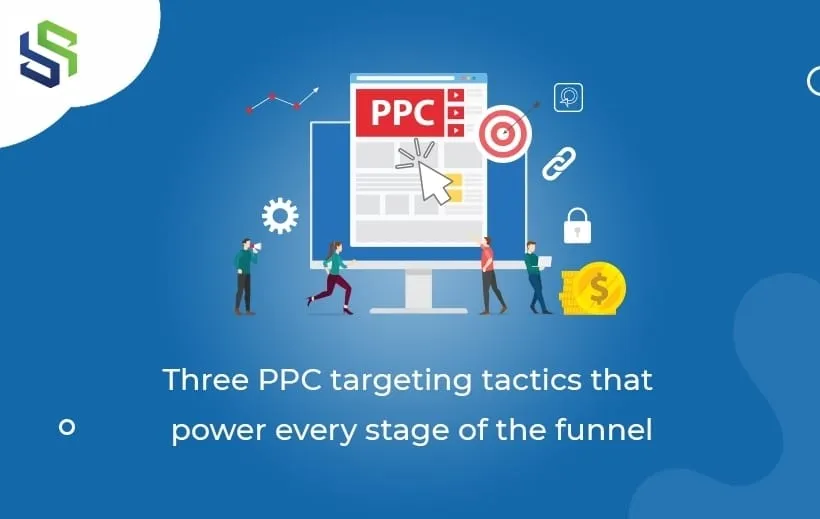 Three PPC Targeting Tactics that power every stage of funnel