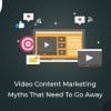 Video Content Marketing Myths That Need To Go Away