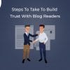 Steps To Take To Build Trust With Blog Readers V5