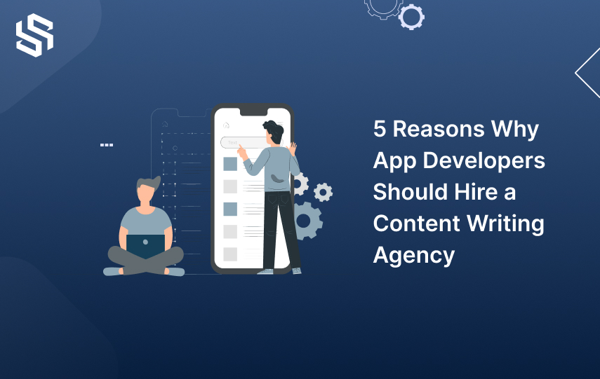 5 Reasons Why App Developers Should Hire a Content Writing Agency