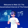 Welcome to Web 3.0: The Decentralized Internet of The Future