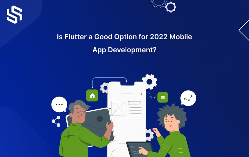 Is Flutter a Good Option for 2022 Mobile App Development
