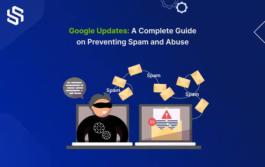 Google updates A complete guide on preventing span and abuse