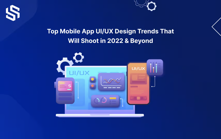 Top Mobile App UIUX Design Trends That Will Shoot in 2022 Beyond