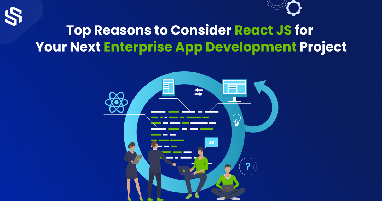 Top Reasons to Consider React JS for Your Next Enterprise App Development Project