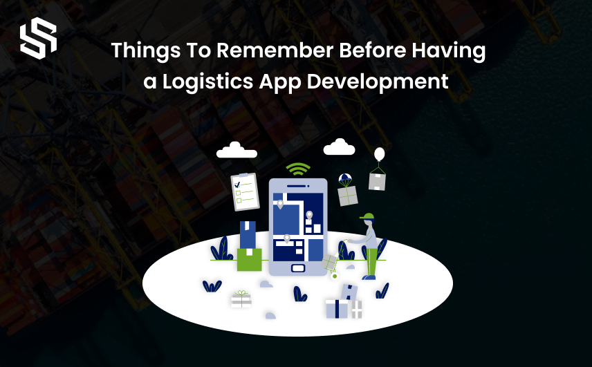Things To Remember Before Having a Logistics App Development