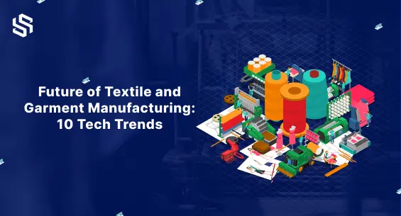 Future of Textile and Garment Manufacturing - 10 Tech Trends